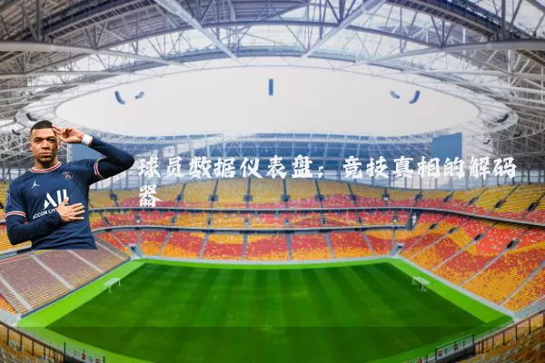 球员数据仪表盘：竞技真相的解码器