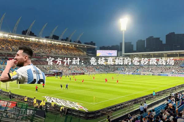 官方计时:竞技真相的毫秒级战场