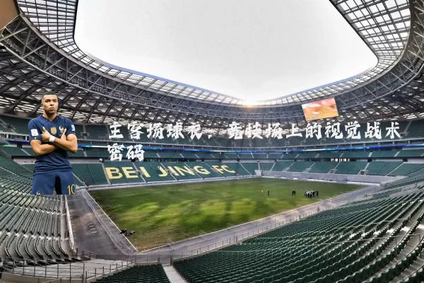 主客场球衣:竞技场上的视觉战术密码